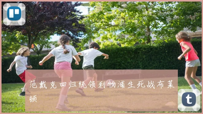 范戴克回归统领利物浦生死战布莱顿