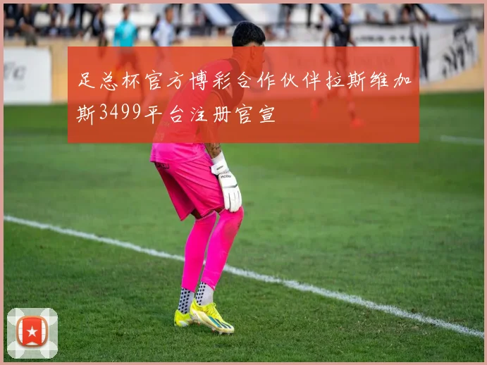 足总杯官方博彩合作伙伴拉斯维加斯3499平台注册官宣