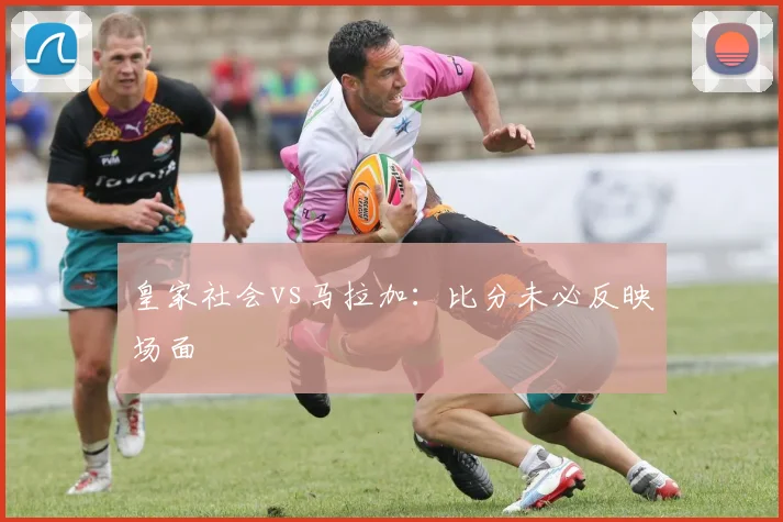 皇家社会vs马拉加：比分未必反映场面